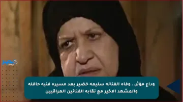 وداع مؤثر.. وفاة الفنانة سليمة خضير بعد مسيرة فنية حافلة والمشهد الأخير مع نقابة الفنانين العراقيين